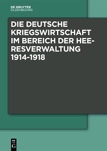 Die Deutsche Kriegswirtschaft im Bereich der Heeresverwaltung 1914-1918 - Boldorf, Marcel; Haus, Rainer