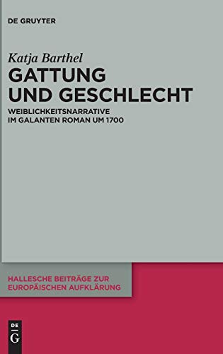 9783110455786: Gattung und Geschlecht: Weiblichkeitsnarrative im galanten Roman um 1700: 56 (Hallesche Beitrge Zur Europischen Aufklrung)