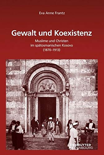 9783110461596: Gewalt und Koexistenz: Muslime und Christen im sptosmanischen Kosovo (1870-1913) (Sdosteuropische Arbeiten)