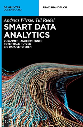 Stock image for Smart Data Analytics: Mit Hilfe von Big Data Zusammenhnge erkennen und Potentiale nutzen (De Gruyter Praxishandbuch) (German Edition) for sale by Lucky's Textbooks