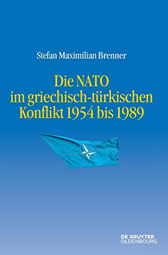 9783110462623: Die NATO im griechisch-trkischen Konflikt 1954 bis 1989: 11 (Entstehung Und Probleme Des Atlantischen Bndnisses)