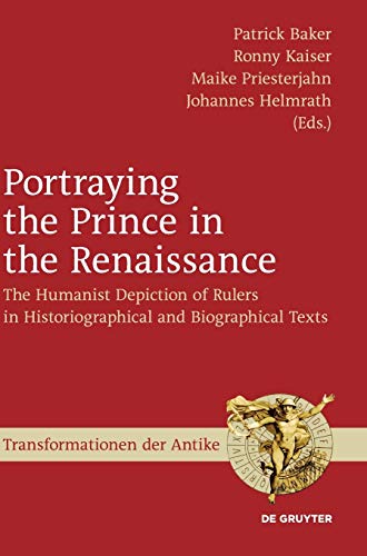 Beispielbild fr Portraying the Prince in the Renaissance. The Humanist Depiction of Rulers in Historiographical and Biographical Texts (Transformationen d. Antike (TA); Bd. 44). zum Verkauf von Antiquariat Logos