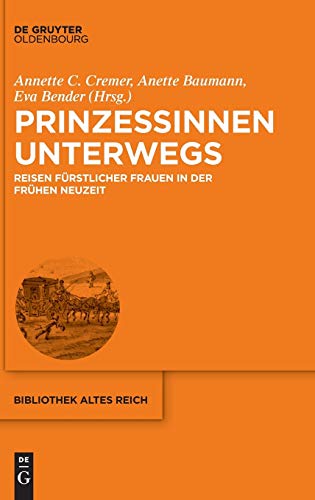 Stock image for Prinzessinnen Unterwegs Reisen Furstlicher Frauen in Der Fruhen Neuzeit Bibliothek Altes Reich Bibliothek Altes Reich, 22 for sale by PBShop.store US