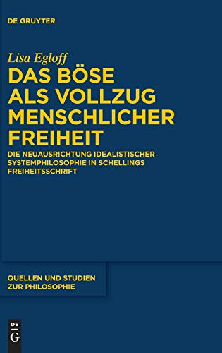 9783110474824: Das Bse als Vollzug menschlicher Freiheit: Die Neuausrichtung idealistischer Systemphilosophie in Schellings Freiheitsschrift (Quellen und Studien zur Philosophie, 128) (German Edition)