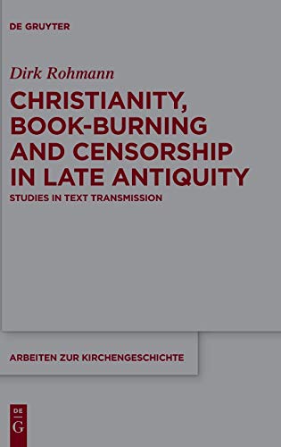 Christianity, Book-Burning and Censorship in Late Antiquity : Studies in Text Transmission - Dirk Rohmann
