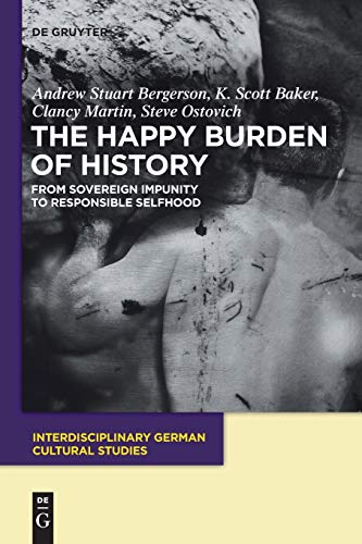 Stock image for The Happy Burden of History: From Sovereign Impunity to Responsible Selfhood (Interdisciplinary German Cultural Studies, 9) for sale by Lucky's Textbooks
