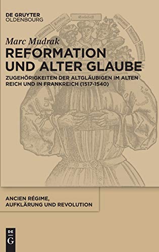 9783110489620: Reformation und alter Glaube: Zugehrigkeiten Der Altglubigen Im Alten Reich Und in Frankreich: 43 (Ancien Rgime, Aufklrung Und Revolution)