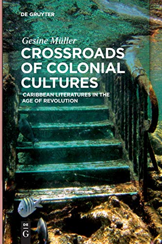 Beispielbild fr Crossroads of Colonial Cultures : Caribbean Literatures in the Age of Revolution zum Verkauf von Buchpark