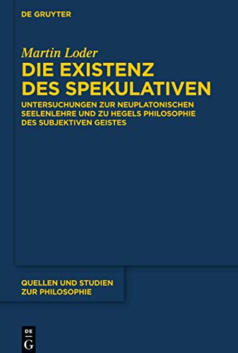 9783110496239: Die Existenz des Spekulativen: Untersuchungen zur neuplatonischen Seelenlehre und zu Hegels Philosophie des subjektiven Geistes: 129 (Quellen Und Studien Zur Philosophie)