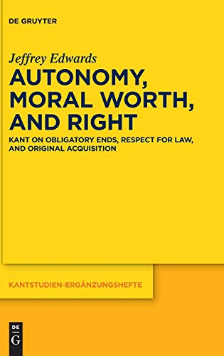 Stock image for Autonomy, Moral Worth, and Right: Kant on Obligatory Ends, Respect for Law, and Original Acquisition (Kantstudien-Ergnzungshefte, 198) for sale by California Books