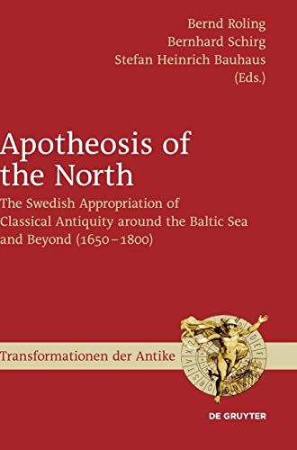 Imagen de archivo de Apotheosis of the North The Swedish Appropriation of Classical Antiquity around the Baltic Sea and Beyond 1650 to 1800 Transformationen der Antike 48 a la venta por PBShop.store US