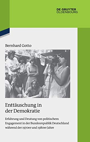 Beispielbild fr Enttuschung in der Demokratie. Erfahrung und Deutung von politischem Engagement in der Bundesrepublik Deutschland whrend der 1970er und 1980er Jahre. (Quellen und Darstellungen zur Zeitgeschichte, Band 119). zum Verkauf von Antiquariat Dr. Josef Anker