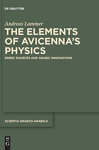 The Elements of Avicenna's Physics : Greek Sources and Arabic Innovations - Andreas Lammer