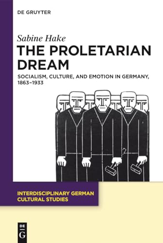 9783110549362: The Proletarian Dream: Socialism, Culture, and Emotion in Germany 1863-1933