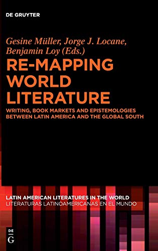 Beispielbild fr Remapping World Literature Writing, Book Markets and Epistemologies between Latin America and the Global South Escrituras, mercados y Literaturas Latinoamericanas en el Mundo, 1 zum Verkauf von PBShop.store US