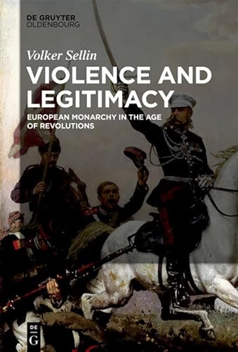 9783110558395: Violence and Legitimacy: European Monarchy in the Age of Revolutions
