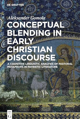 9783110580631: Conceptual Blending in Early Christian Discourse: A Cognitive Linguistic Analysis of Pastoral Metaphors in Patristic Literature