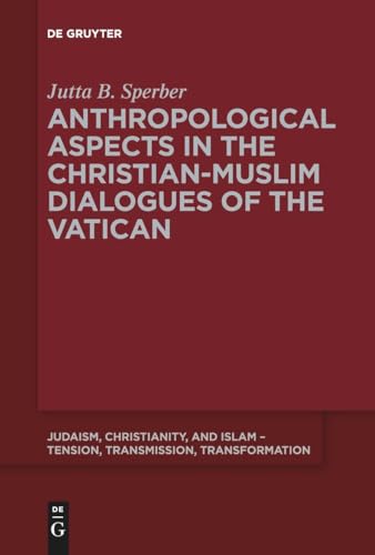 9783110589672: Anthropological Aspects in the Christian-Muslim Dialogues of the Vatican (Judaism, Christianity, and Islam – Tension, Transmission, Transformation, 14)