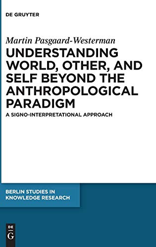 9783110589917: Understanding World, Other, and Self beyond the Anthropological Paradigm: A Signo-Interpretational Approach (Berlin Studies in Knowledge Research, 13)