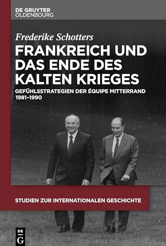 9783110595642: Frankreich und das Ende des Kalten Krieges: Gefhlsstrategien Der quipe Mitterrand 1981-1990: 44 (Studien Zur Internationalen Geschichte)