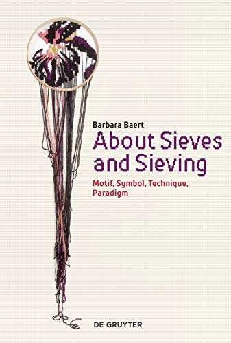 Stock image for About Sieves and Sieving: Motif, Symbol, Technique, Paradigm for sale by Orbiting Books