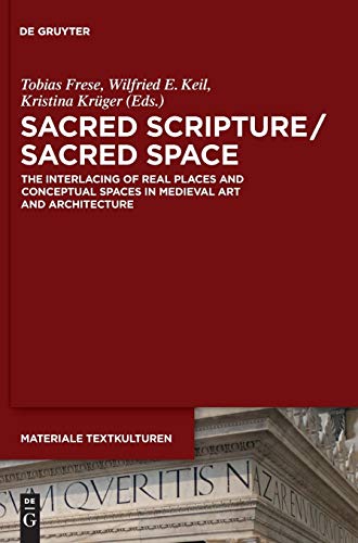 Sacred Scripture / Sacred Space: The Interlacing of Real Places and Conceptual Spaces in Medieval Art and Architecture (Materiale Textkulturen, 23)