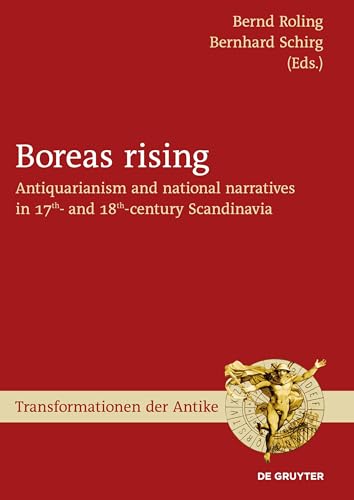 9783110632453: Boreas rising: Antiquarianism and national narratives in 17th- and 18th-century Scandinavia: 53 (Transformationen der Antike, 53)