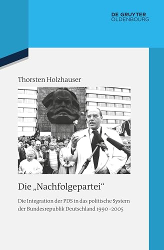 9783110633429: Die "Nachfolgepartei": Die Integration der PDS in das politische System der Bundesrepublik Deutschland 1990-2005: 122 (Quellen Und Darstellungen Zur Zeitgeschichte, 122)