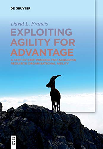 Stock image for Exploiting Agility for Advantage: A Step-by-Step Process for Acquiring Requisite Organisational Agility for sale by Chiron Media
