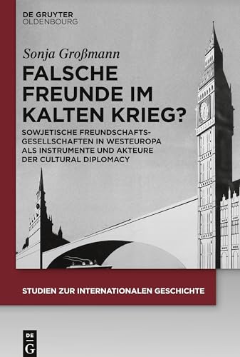 9783110652284: Falsche Freunde im Kalten Krieg?: Sowjetische Freundschaftsgesellschaften in Westeuropa ALS Instrumente Und Akteure Der Cultural Diplomacy: 46 (Studien Zur Internationalen Geschichte)