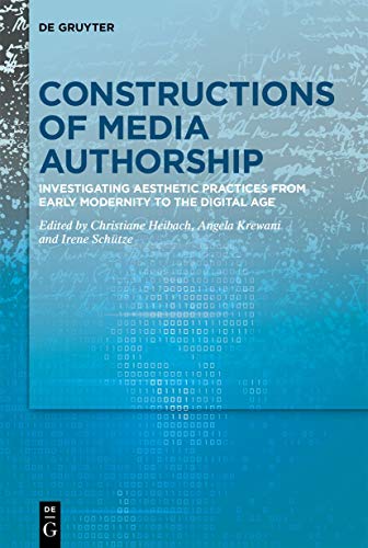 Stock image for Constructions of Media Authorship: Investigating Aesthetic Practices from Early Modernity to the Digital Age for sale by medimops