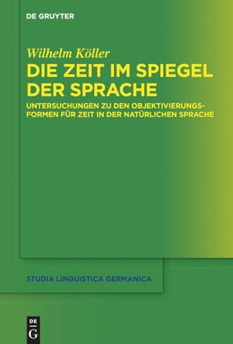 Stock image for Die Zeit im Spiegel der Sprache: Untersuchungen zu den Objektivierungsformen fr Zeit in der natrlichen Sprache (Studia Linguistica Germanica, 135) (German Edition) for sale by California Books