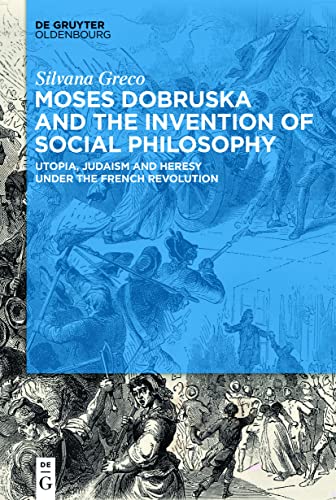 Beispielbild fr Moses Dobruska and the Invention of Social Philosophy Utopia, Judaism, and Heresy under the French Revolution zum Verkauf von Buchpark