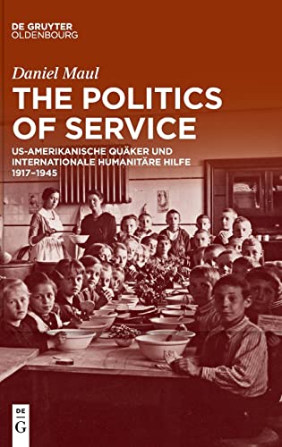 Beispielbild fr The Politics of Service : US-amerikanische Quker und internationale humanitre Hilfe 1917-1945 zum Verkauf von Buchpark