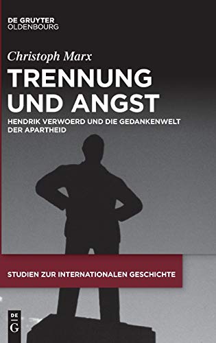 9783110680447: Trennung und Angst: Hendrik Verwoerd Und Die Gedankenwelt Der Apartheid: 50 (Studien Zur Internationalen Geschichte)