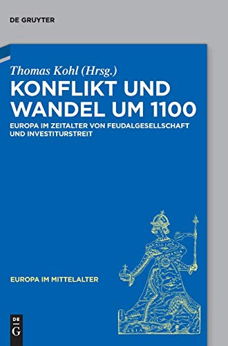 9783110680645: Konflikt und Wandel um 1100: Europa im Zeitalter von Feudalgesellschaft und Investiturstreit: 36 (Europa Im Mittelalter)