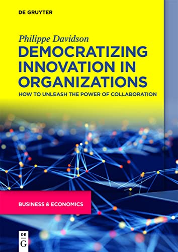 

Democratizing Innovation in Organizations : How to Unleash the Power of Collaboration