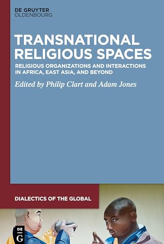 Beispielbild fr Transnational Religious Spaces: Religious Organizations and Interactions in Africa, East Asia, and Beyond (Dialectics of the Global, 8) zum Verkauf von GF Books, Inc.