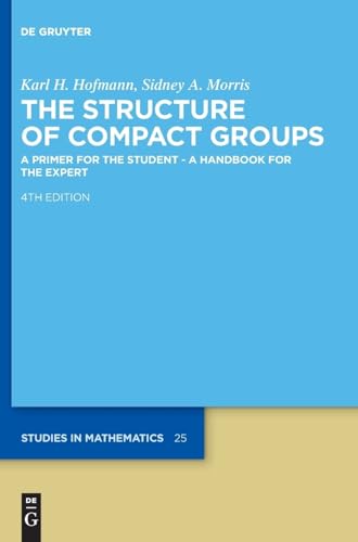9783110695953: The Structure of Compact Groups: A Primer for the Student – A Handbook for the Expert: 25 (De Gruyter Studies in Mathematics, 25)