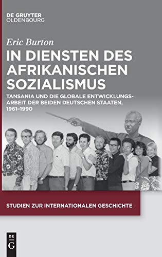 9783110705522: In Diensten des Afrikanischen Sozialismus: Tansania und die globale Entwicklungsarbeit der beiden deutschen Staaten, 19611990: 49 (Studien Zur Internationalen Geschichte)