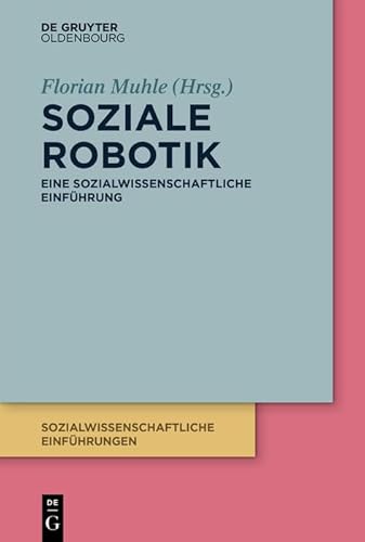 Imagen de archivo de Soziale Robotik: Eine sozialwissenschaftliche Einfhrung (Sozialwissenschaftliche Einfhrungen, 4) (German Edition) a la venta por California Books