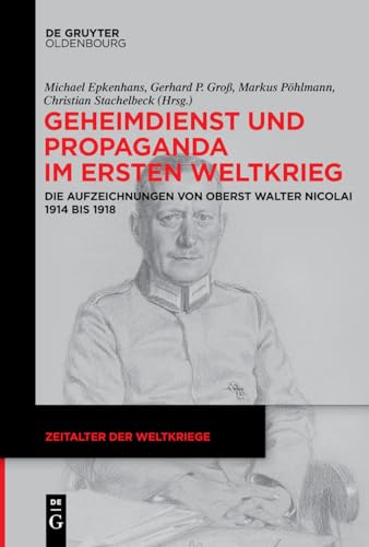 9783110735079: Geheimdienst Und Propaganda Im Ersten Weltkrieg: Die Aufzeichnungen Von Oberst Walter Nicolai 1914 Bis 1918