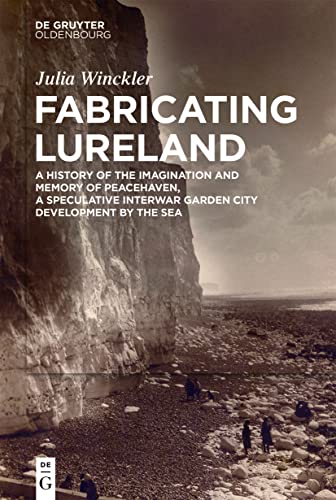 Stock image for Fabricating Lureland : A History of the Imagination and Memory of Peacehaven, a Speculative Interwar Garden City Development by the Sea for sale by GreatBookPrices