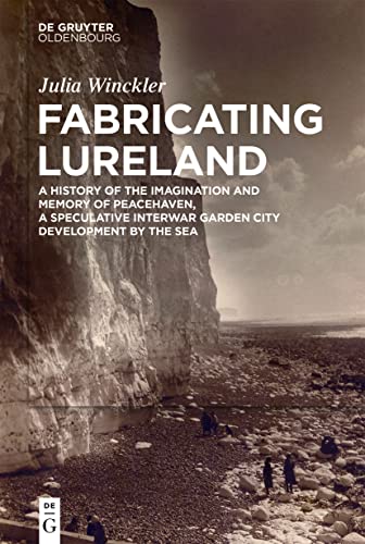 9783110735208: Fabricating Lureland: A History of the Imagination and Memory of Peacehaven, a Speculative Interwar Garden City Development by the Sea
