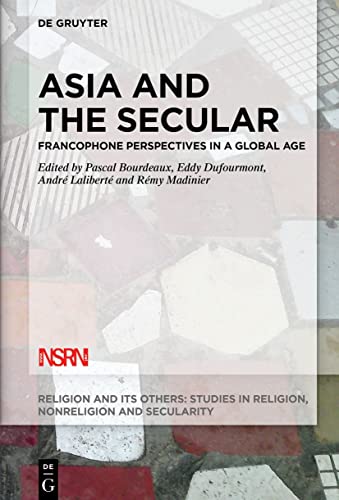 9783110738001: Asia and the Secular: Francophone Perspectives in a Global Age: 10 (Religion and Its Others, 10)