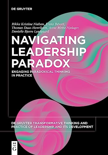 Imagen de archivo de Navigating Leadership Paradox: Engaging Paradoxical Thinking in Practice (De Gruyter Transformative Thinking and Practice of Leadership and Its Development, 3) a la venta por Ebooksweb