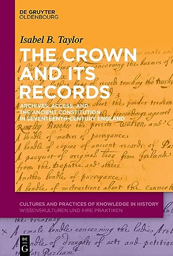 Stock image for The Crown and Its Records : Archives, Access, and the Ancient Constitution in Seventeenth-Century England: 13 (Cultures and Practices of Knowledge in History, 13) for sale by AwesomeBooks