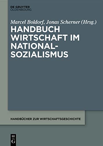 Handbuch Wirtschaft im Nationalsozialismus (Handbücher Zur Wirtschaftsgeschichte) - Marcel Boldorf/ Jonas Scherner
