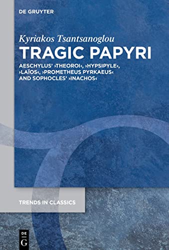 9783110796483: Tragic Papyri: Aeschylus' ›Theoroi‹, ›Hypsipyle‹, ›Laos‹, ›Prometheus Pyrkaeus‹ and Sophocles' ›Inachos‹: 135 (Trends in Classics - Supplementary Volumes, 135)
