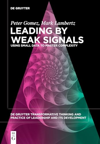 Beispielbild fr Leading by Weak Signals: Using Small Data to Master Complexity: 5 (De Gruyter Transformative Thinking and Practice of Leadership and Its Development, 5) zum Verkauf von Monster Bookshop